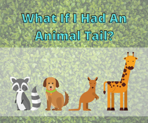 What If I Had An Animal Tail? Cartoon racoon, dog, kangaroo, and giraffe on a leafy green background.